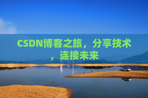 CSDN博客之旅，分享技术，连接未来